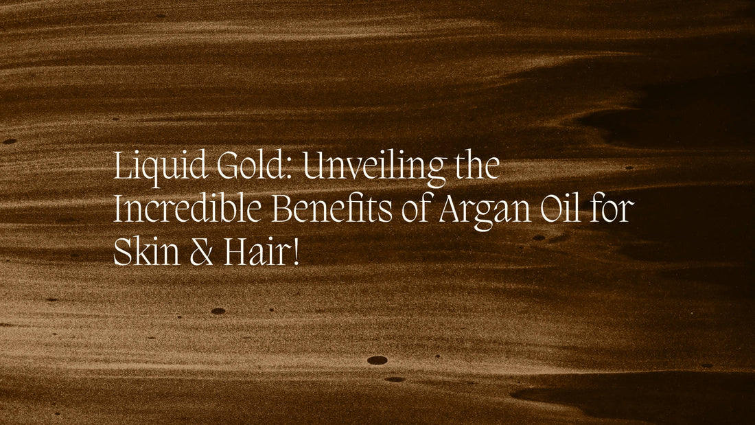 Liquid Gold: Unveiling the Incredible Benefits of Argan Oil for Skin & Hair!